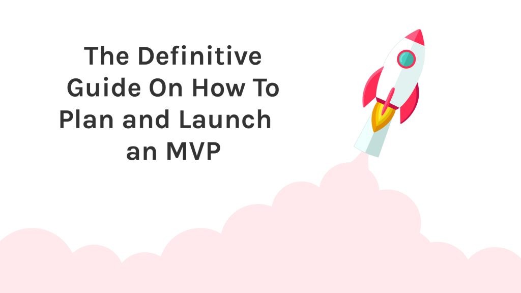 The Ultimate Guide on How to Plan and Launch an MVP